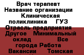 Врач-терапевт › Название организации ­ Клиническая поликлиника №3 ГУЗ › Отрасль предприятия ­ Другое › Минимальный оклад ­ 10 000 - Все города Работа » Вакансии   . Томская обл.,Кедровый г.